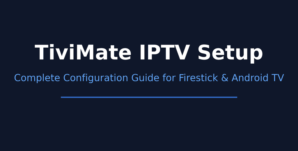 TiviMate IPTV Setup Guide: Step-by-Step Configuration for Android TV & Firestick